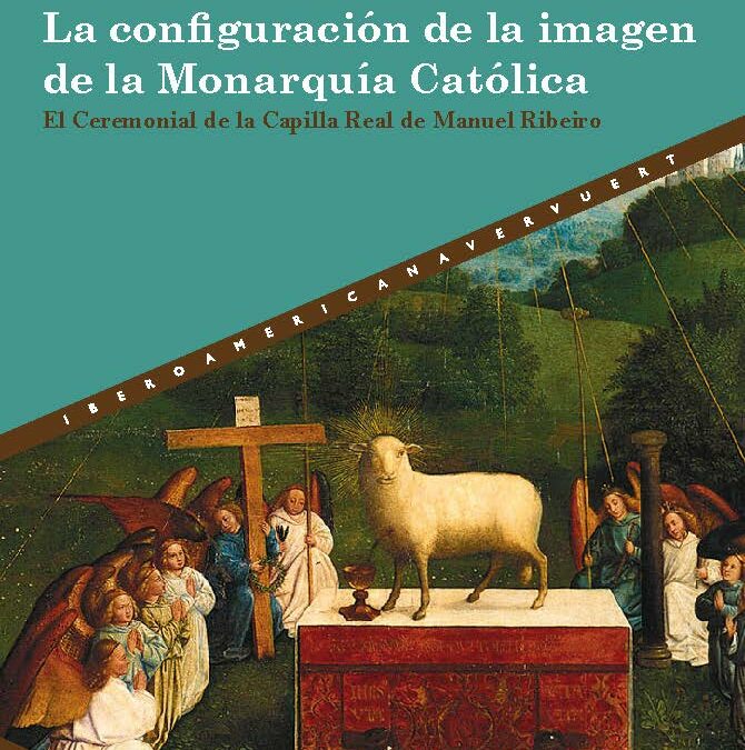 Nueva publicación “La configuración de la imagen de la Monarquía Católica el Ceremonial de la Capilla Real de Manuel Ribeiro”